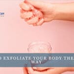 How to Exfoliate Your Body the Right Way